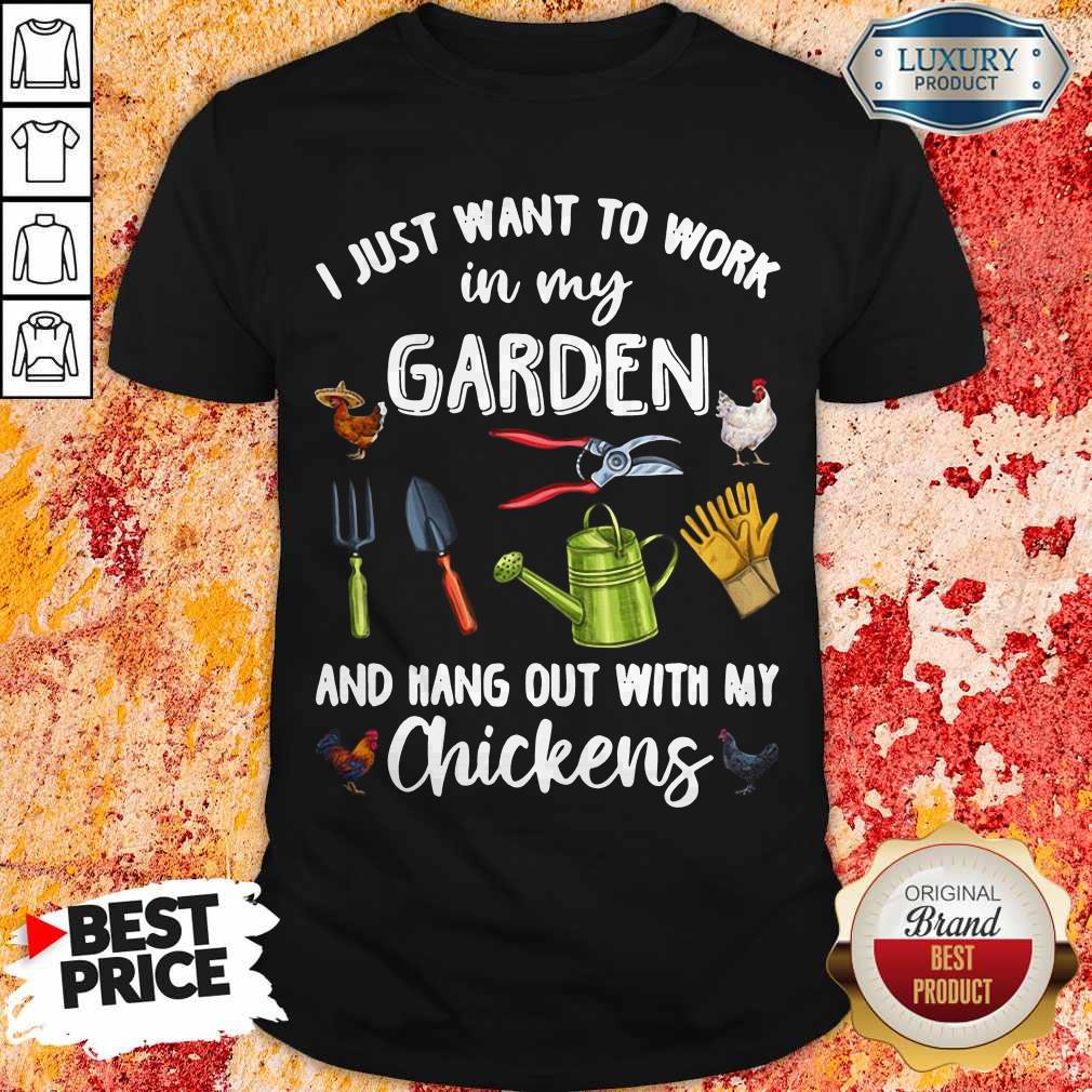 I Just Want To Work In My Garden And Hang Out With My Chickens Shirt