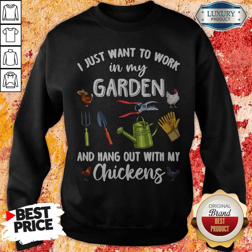 I Just Want To Work In My Garden And Hang Out With My Chickens Shirt