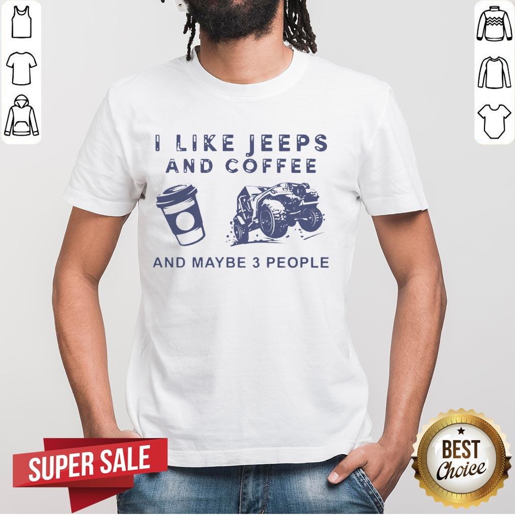 I Like Jeeps And Coffee And Maybe 3 People Shirt