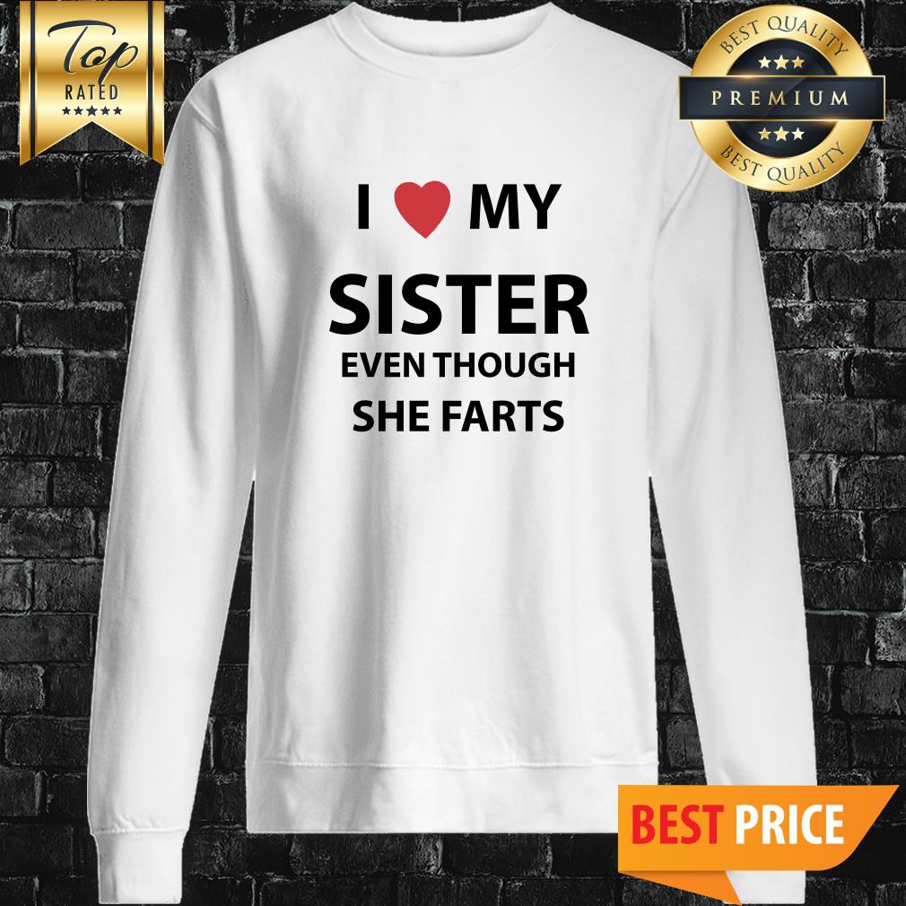 I Love My Sister Even Though She Farts Shirt