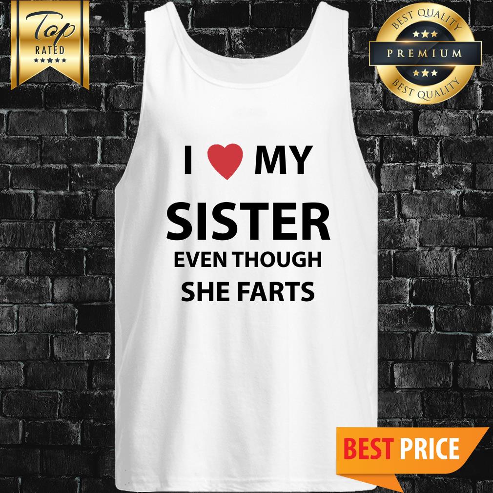 I Love My Sister Even Though She Farts Shirt