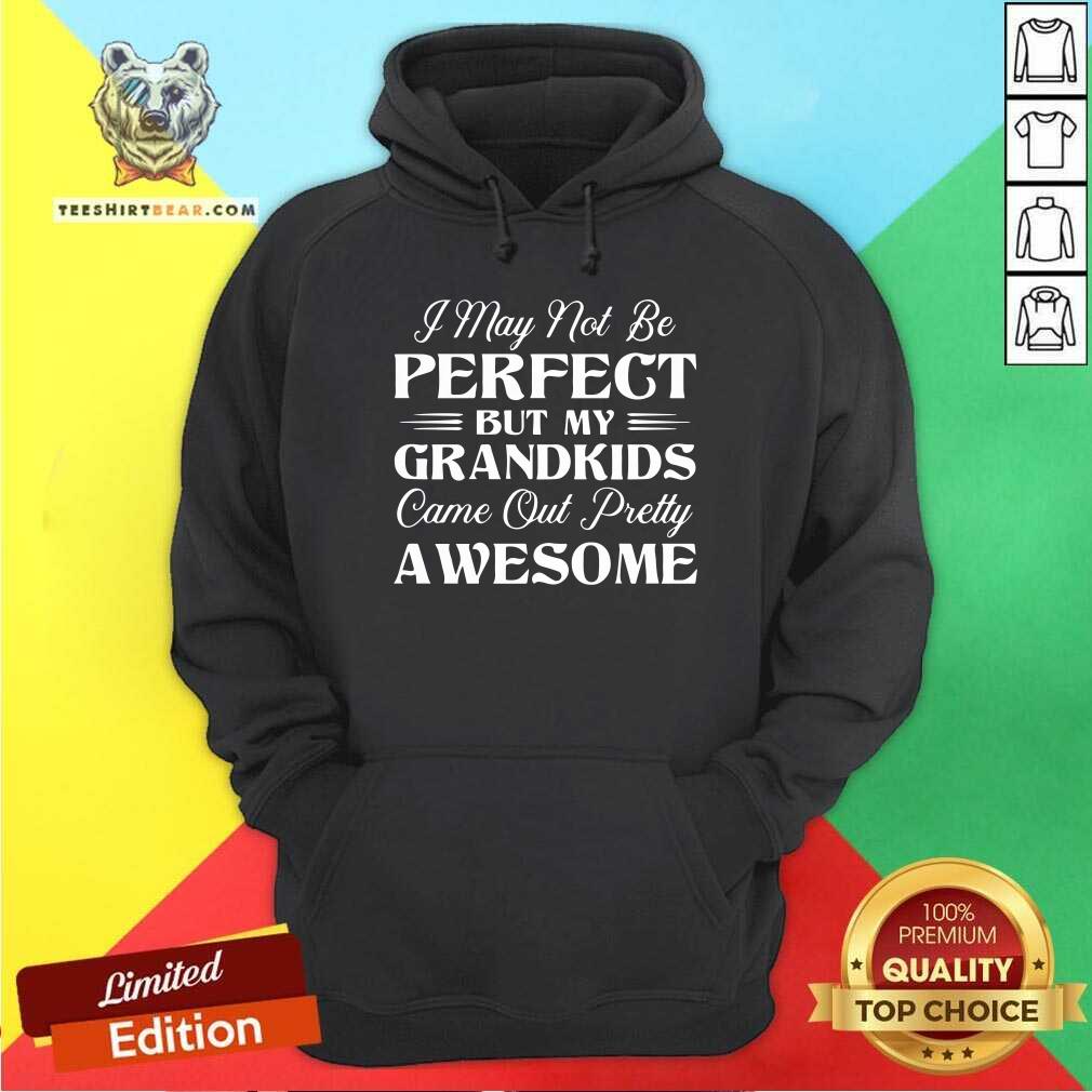I May Not Be Perfect But My Grandkids Came Out Awesome Shirt