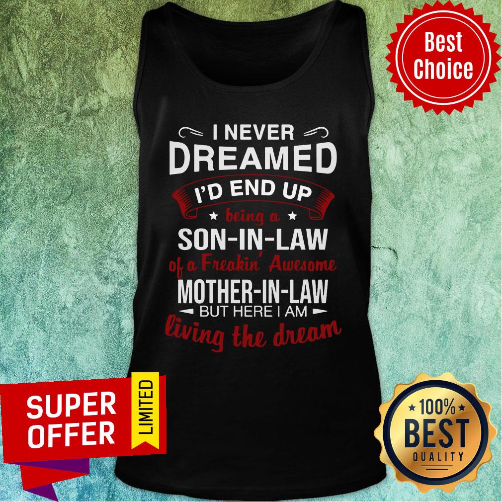 i-never-dreamed-id-end-up-being-a-son-in-law-a-freakin-awesome-mother-in-law-but-here-i-am-living-the-dream-tank-top.jpg