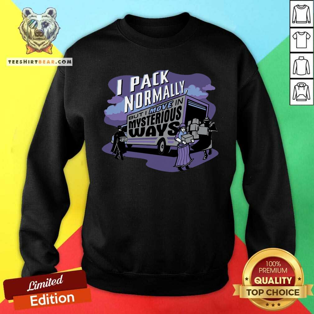 I Pack Normally But I Move In Mysterious Ways Shirt