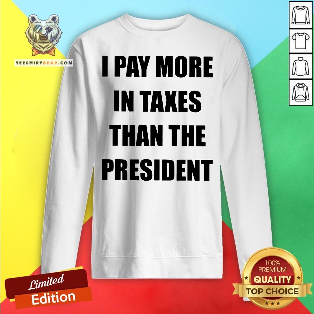 I Pay More In Taxes Than The President Shirt