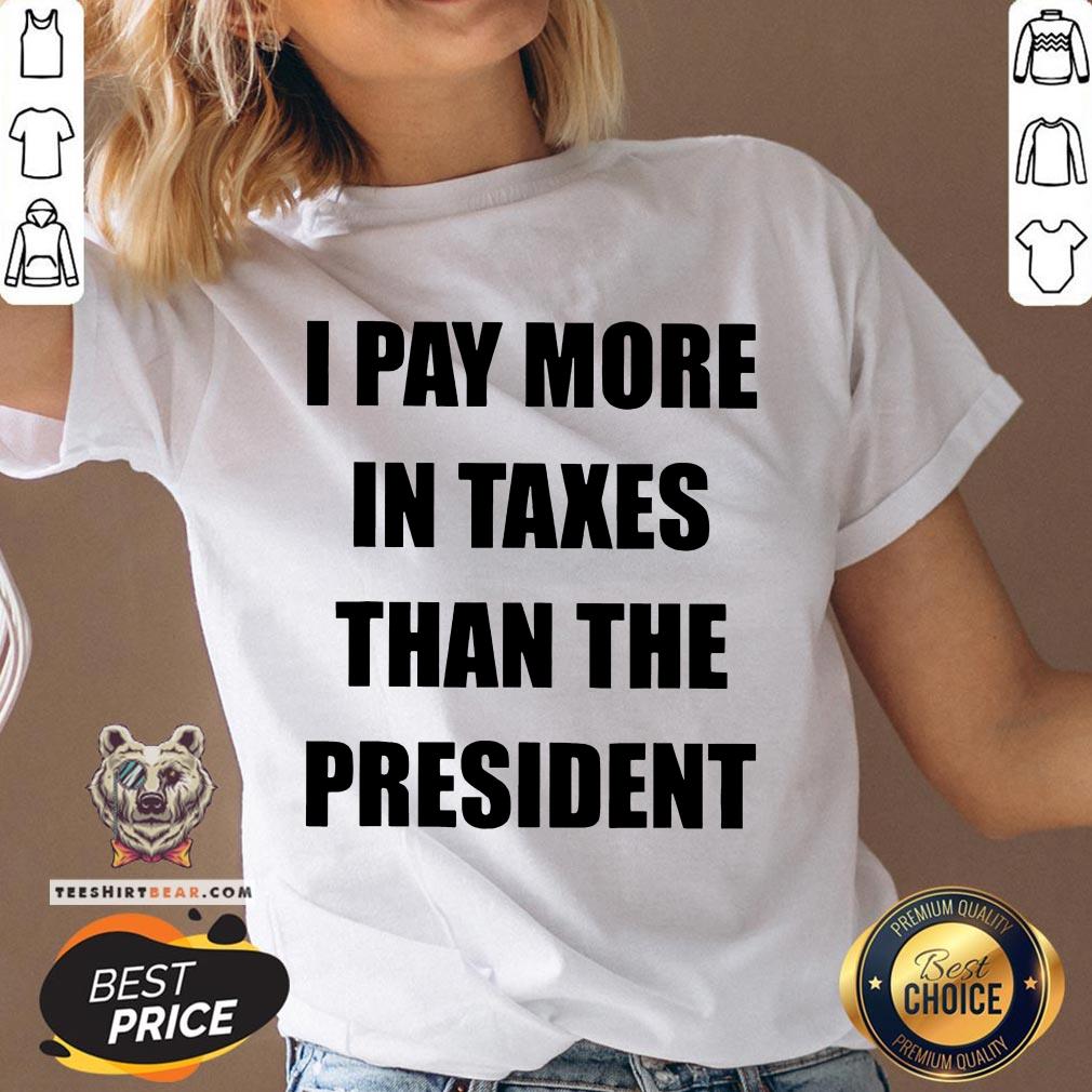 I Pay More In Taxes Than The President Shirt