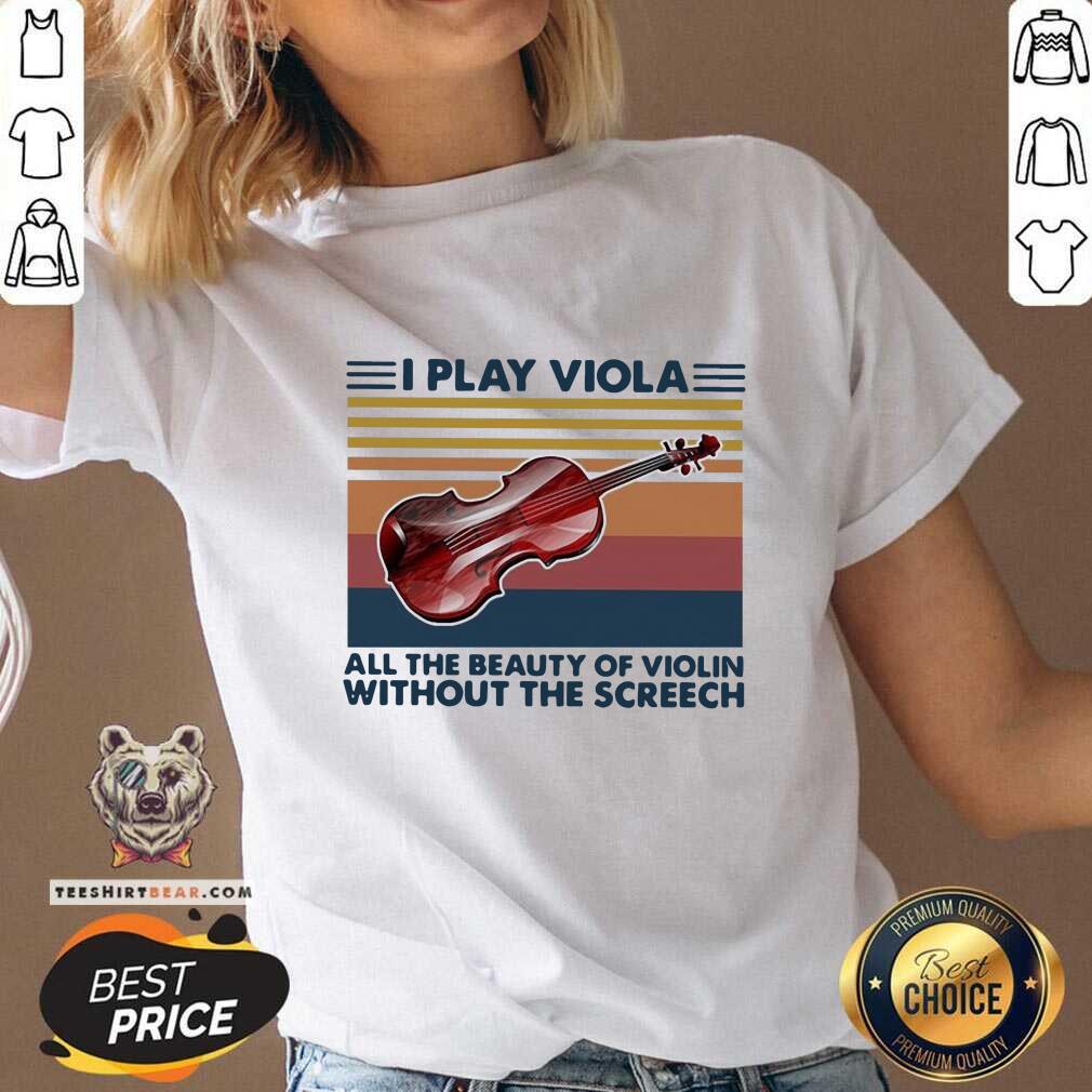 I Play Viola All The Beauty Of Violin Without The 6 Screech Vintage Shirt