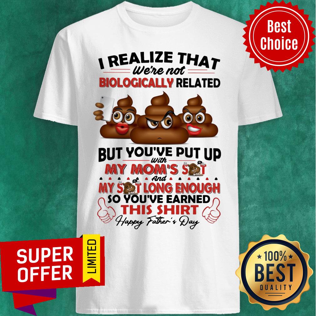 I Realize That We're Not Biologically Related Shirt