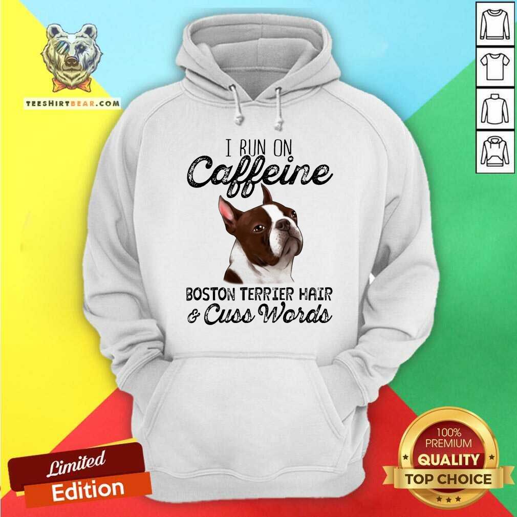 I Run On Caffeine Boston Terrier Hair And Cuss Words Shirt