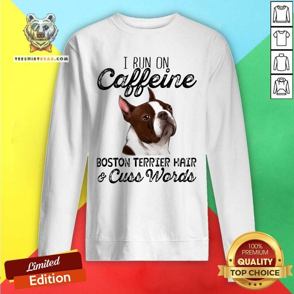 I Run On Caffeine Boston Terrier Hair And Cuss Words Shirt