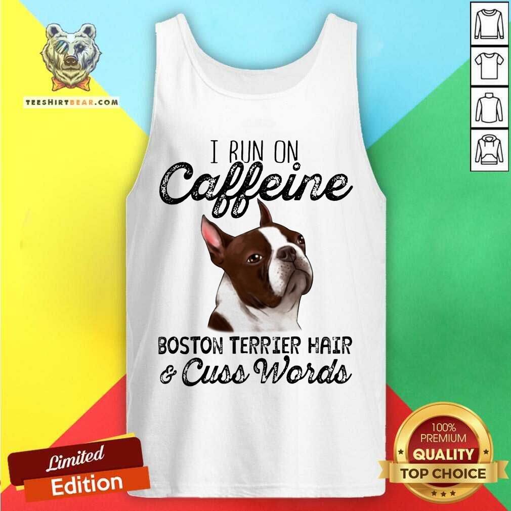 I Run On Caffeine Boston Terrier Hair And Cuss Words Shirt