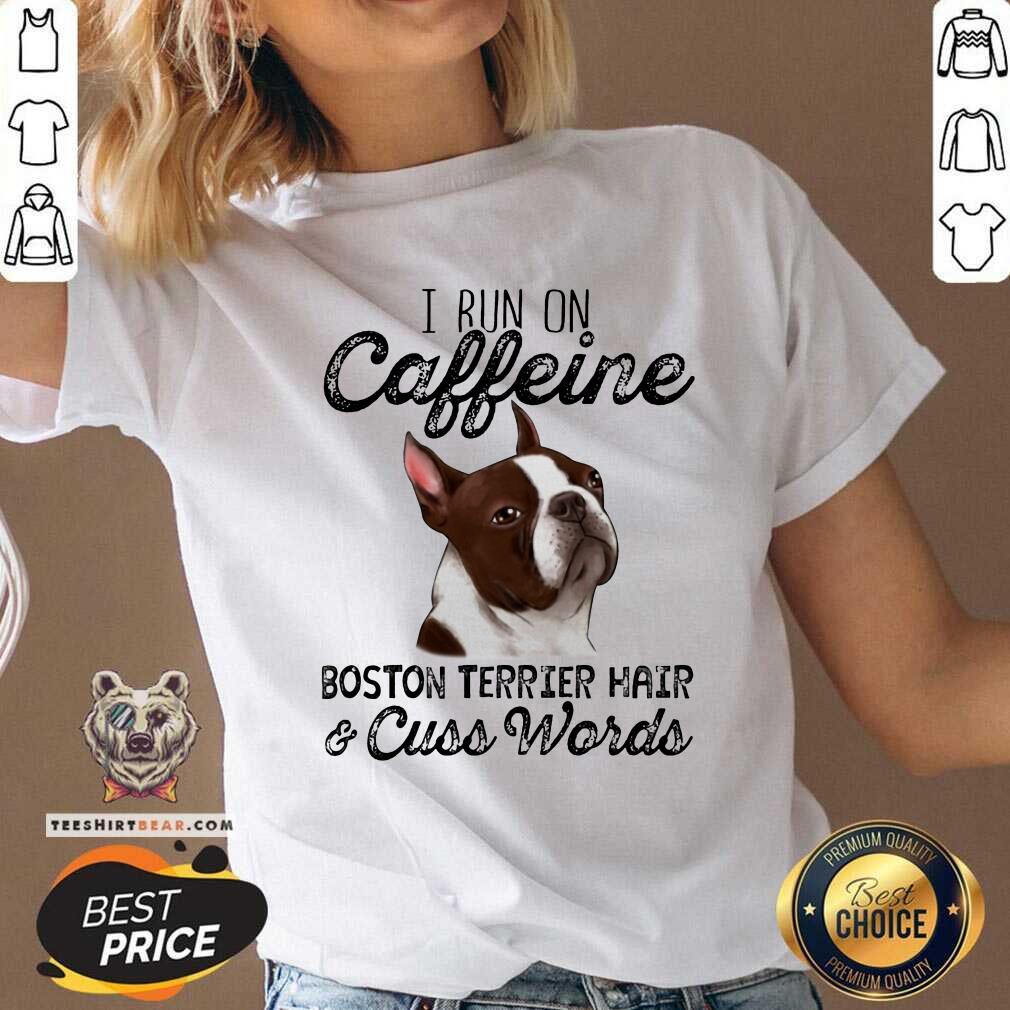 I Run On Caffeine Boston Terrier Hair And Cuss Words Shirt