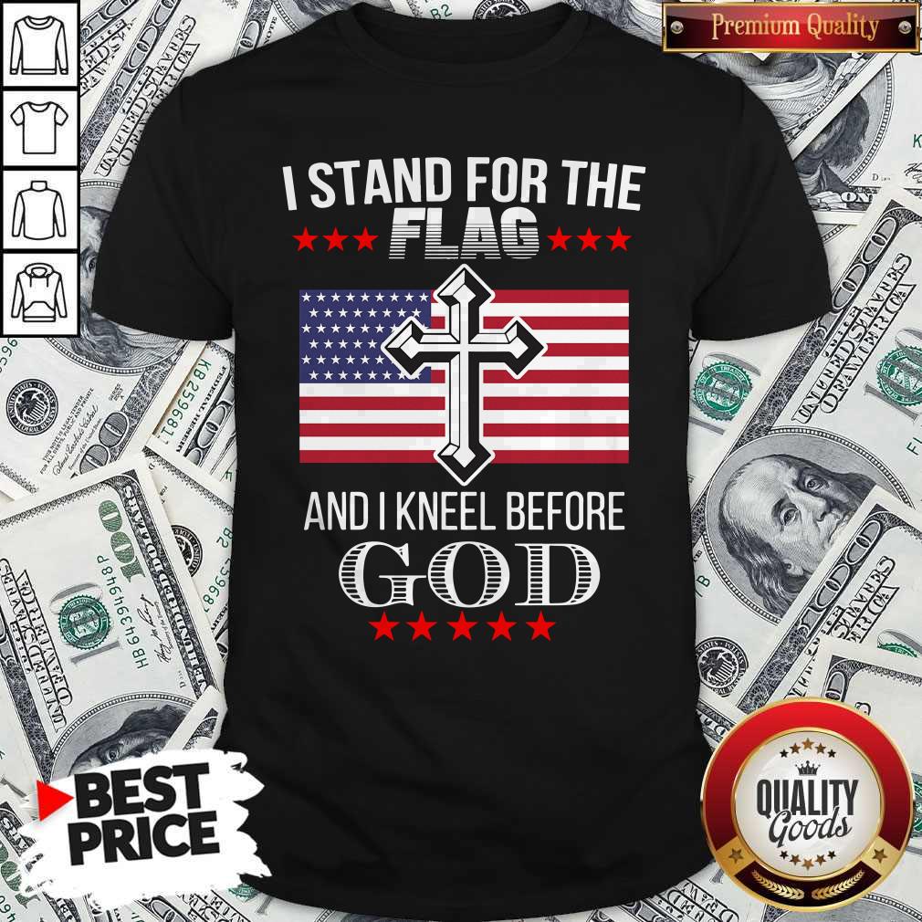 I Stand For The American Flag And I Knell Before God Shirt