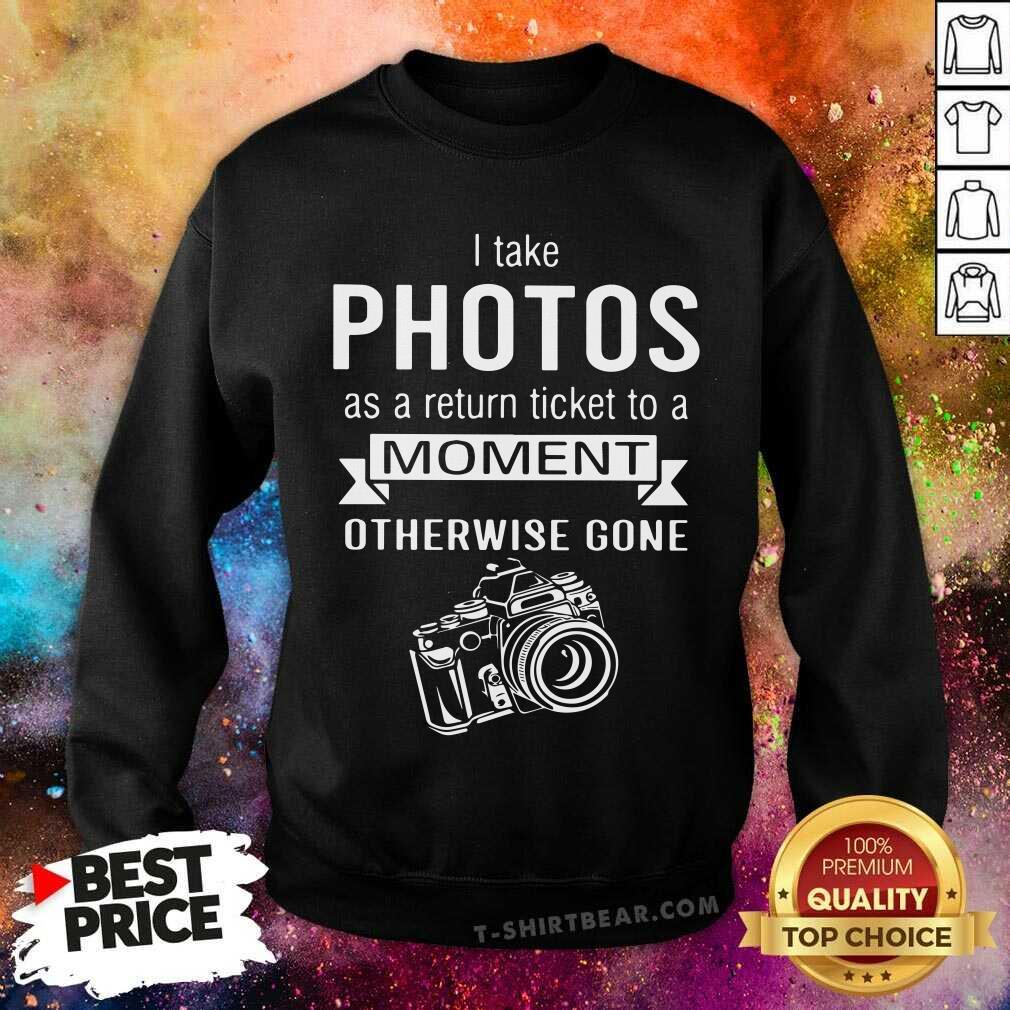 I Take Photo As A Return Ticket To A Moment Shirt