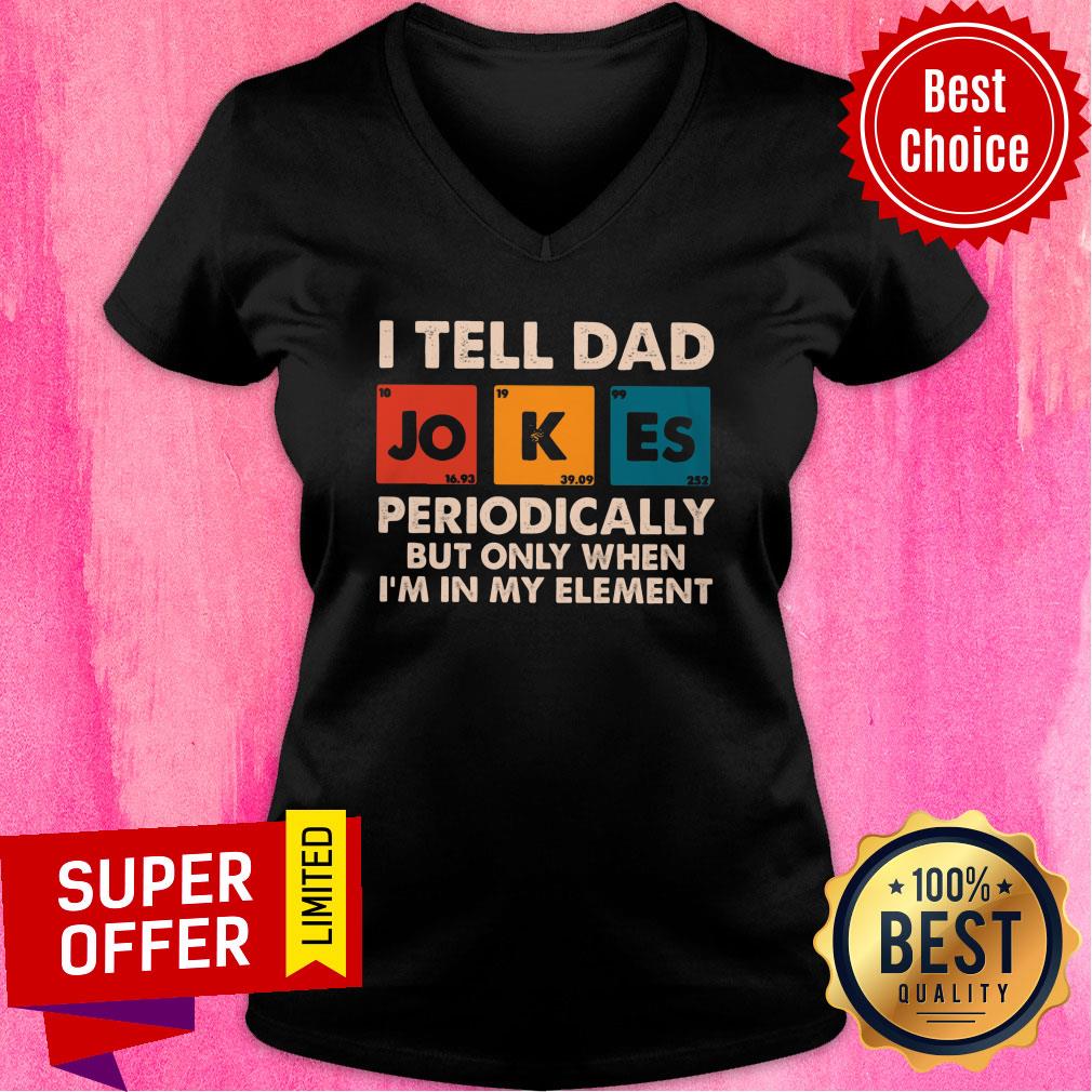 I Tell Dad Periodically But Only When I'm In My Element Shirt