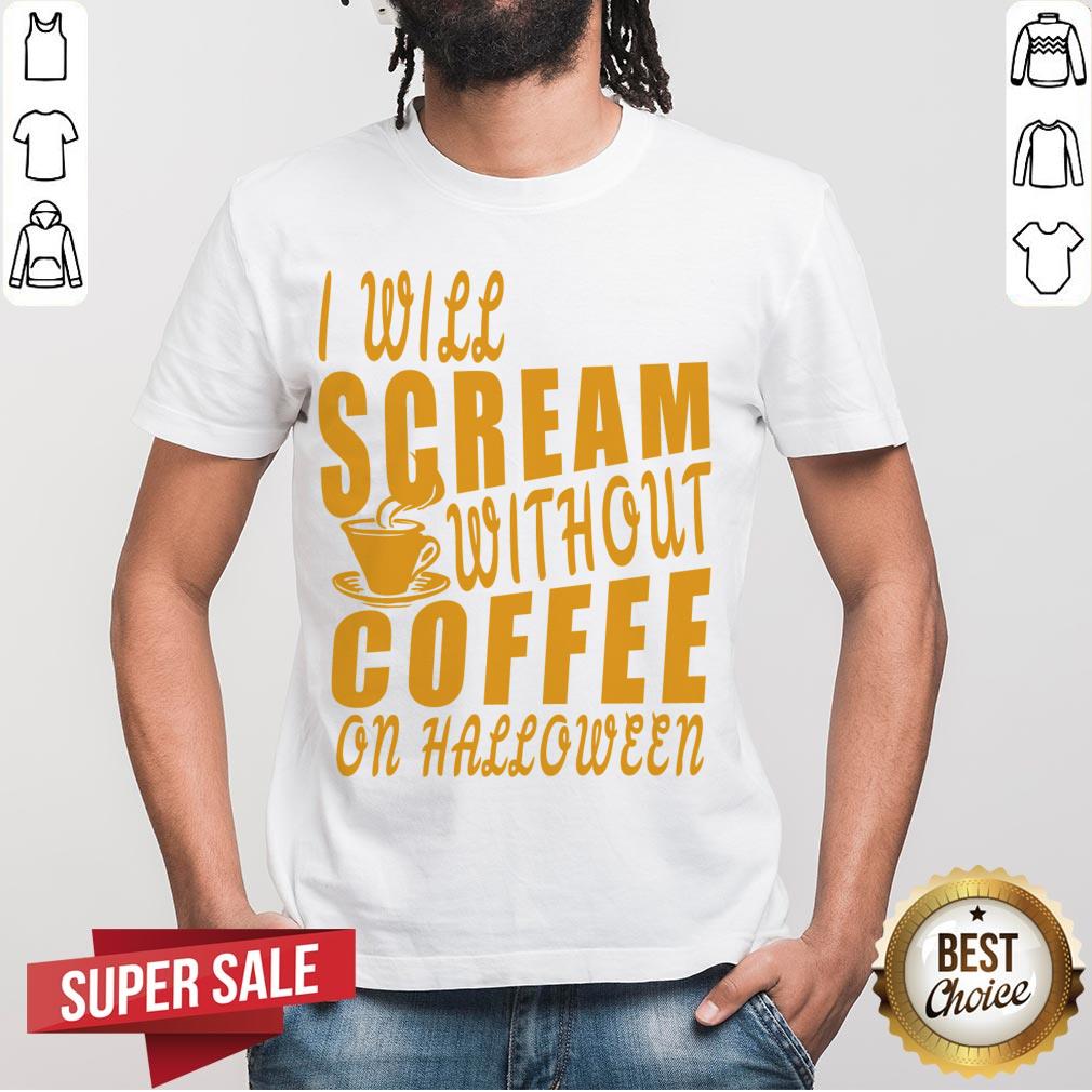 I Will Scream Without Coffee On Halloween Shirt
