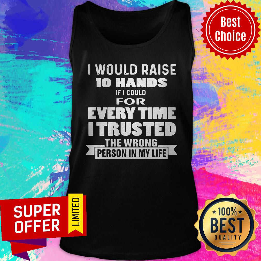 i-would-raise-10-hands-if-i-could-for-every-time-i-trusted-the-wrong-person-in-mtank-top.jpg