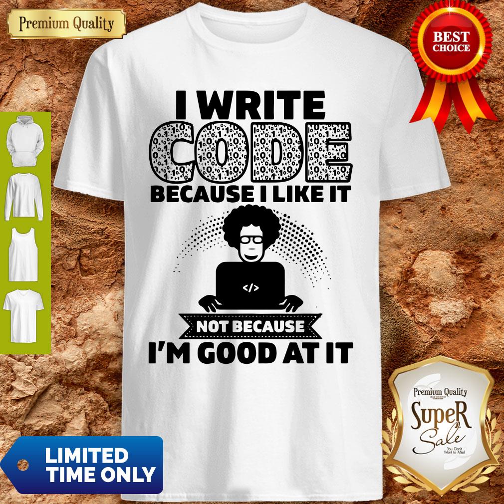 I Write Code Because I Like It Not Because I’m Good At It Shirt
