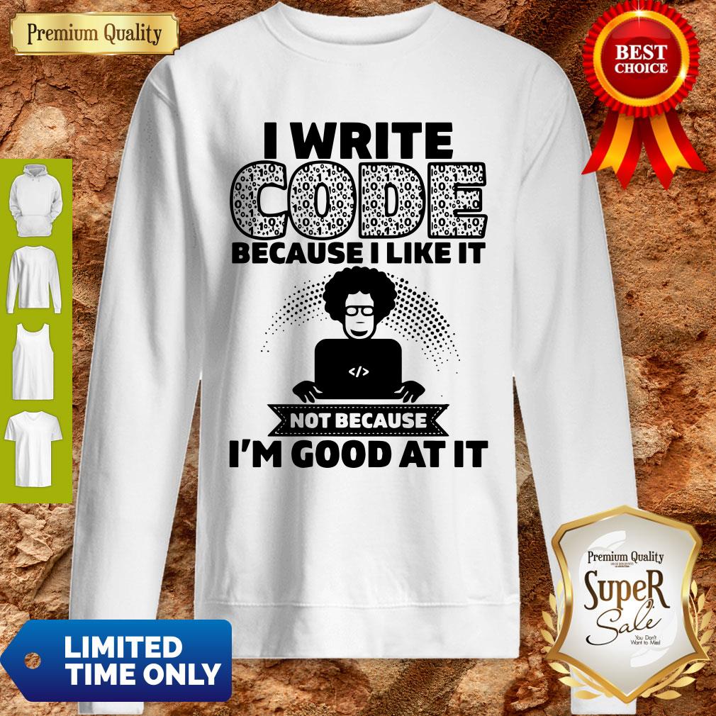 I Write Code Because I Like It Not Because I’m Good At It Shirt