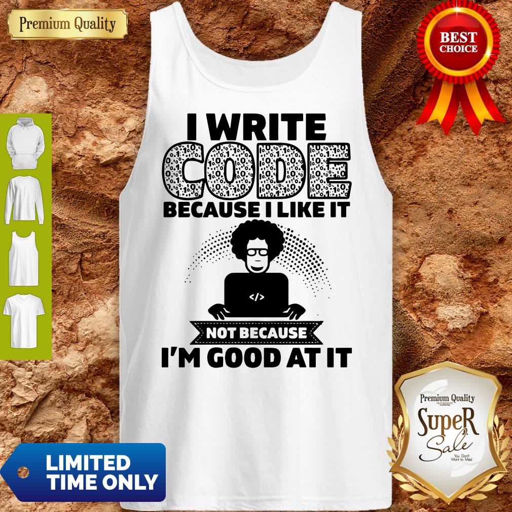 I Write Code Because I Like It Not Because I’m Good At It Shirt
