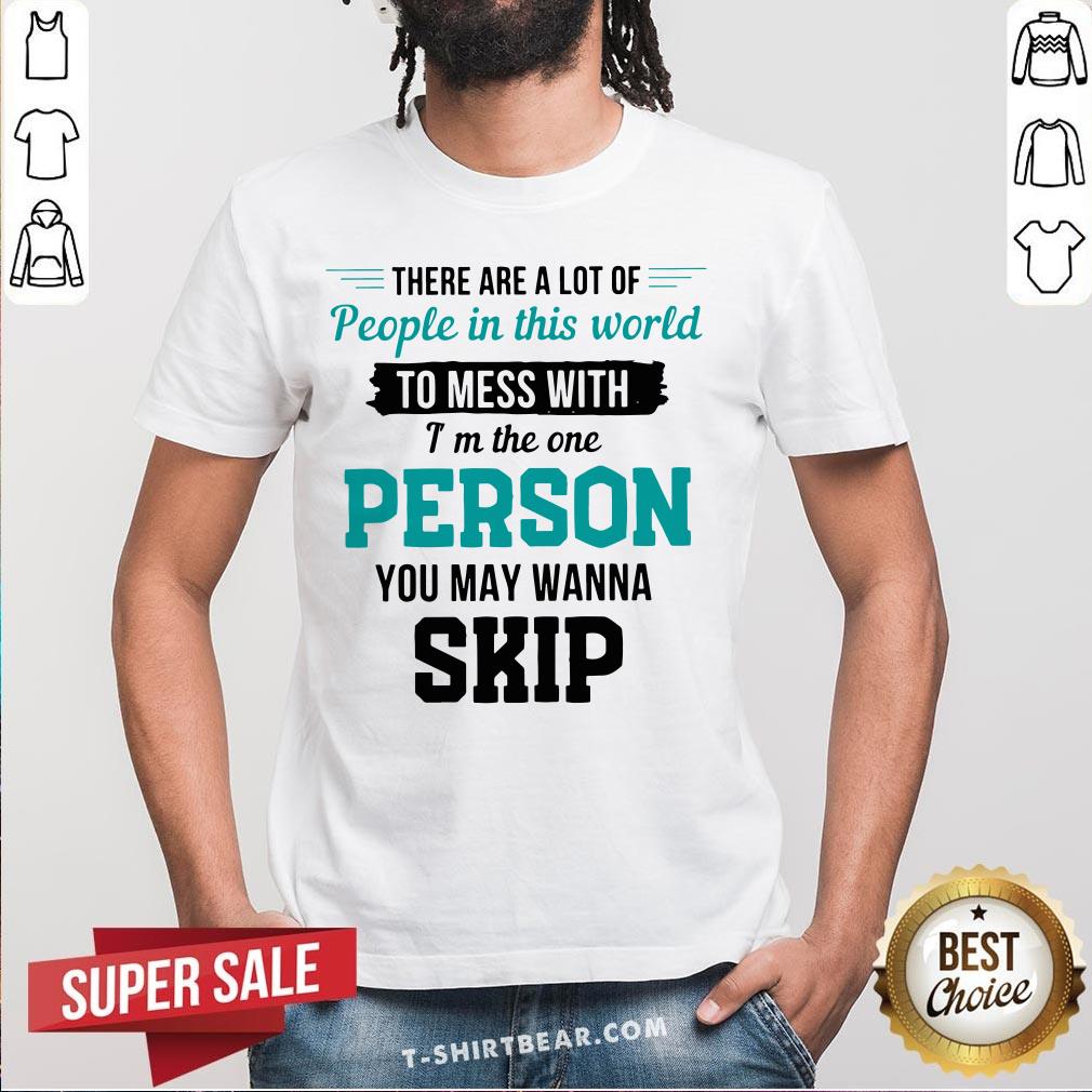 Top There Are A Lot Of People In This World To Mess With I’m The One Shirt