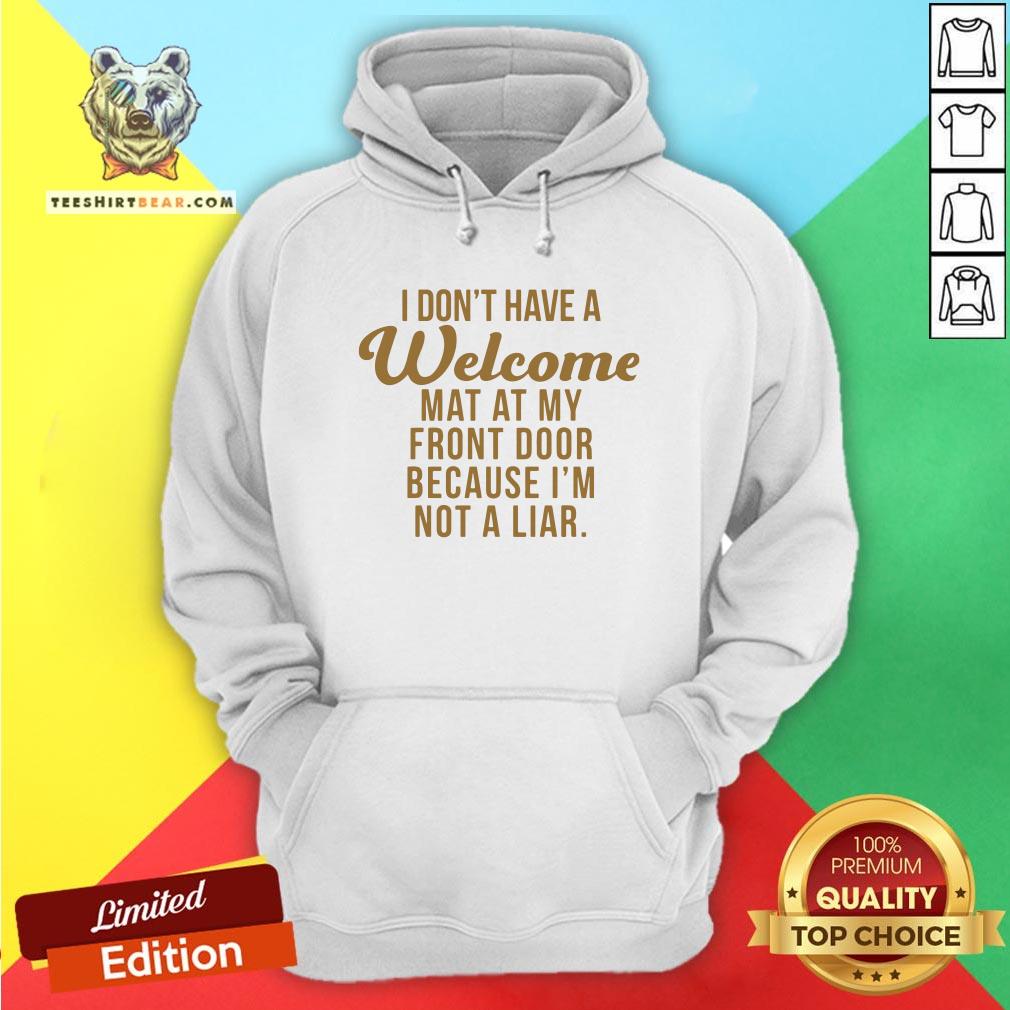 I Don’t Have A Welcome At At My Front Door Because I’m Not A Liar Shirt