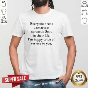 Good Everyone Needs A Smartass Sarcastic Scot In Their Life Shirt
