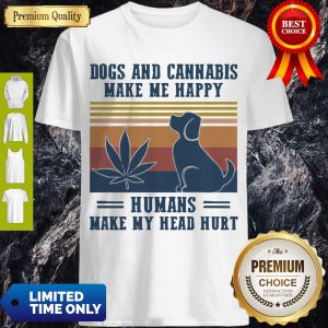 Nice Dogs And Cannabis Make Me Happy Humans Make Hy Head Hurt Vintage Shirt