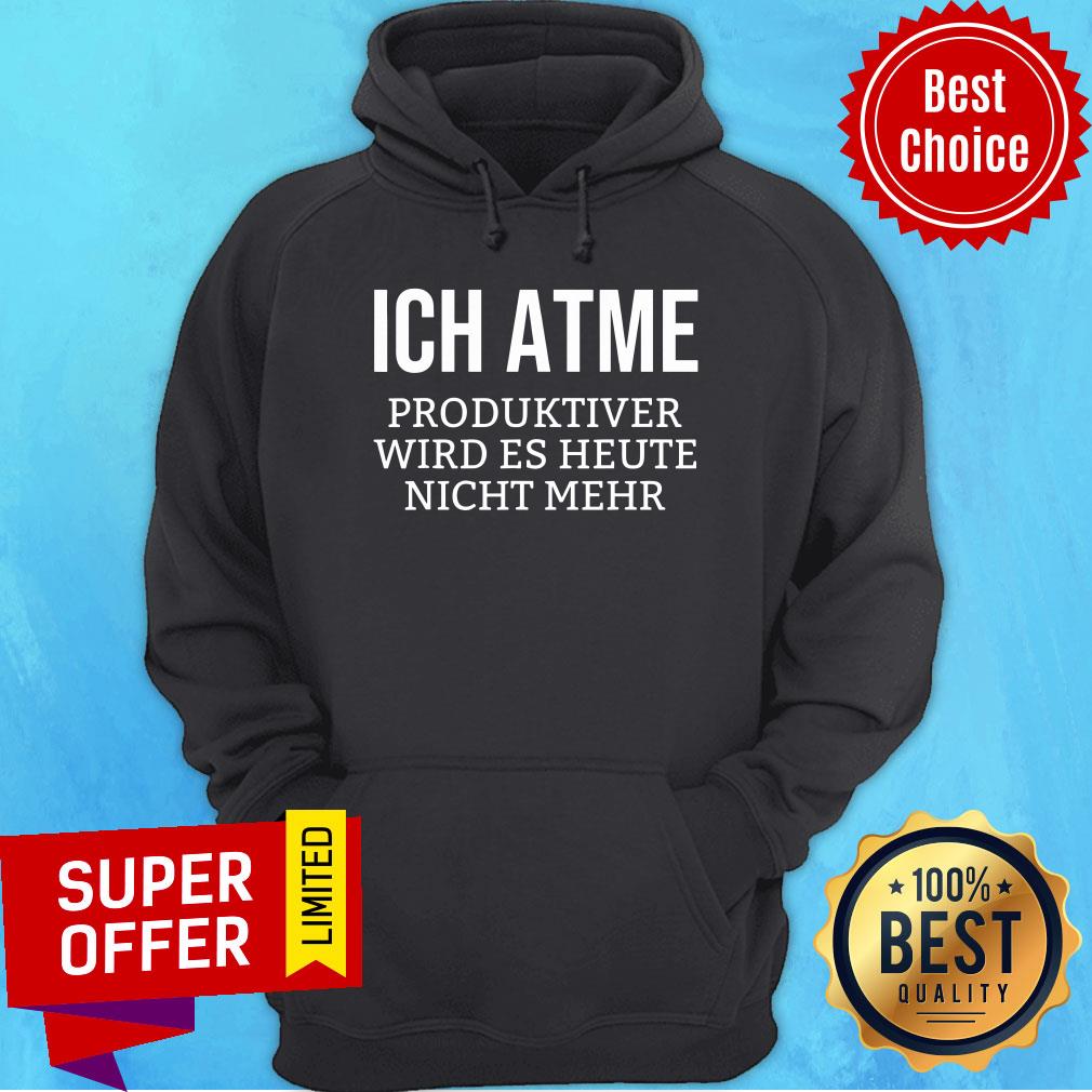 Ich Atme Produktiver Wird Es Heute Nicht Mehr Shirt