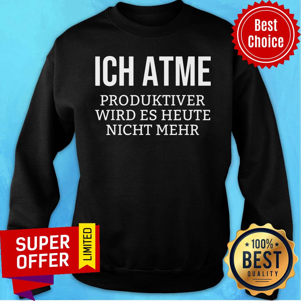 Ich Atme Produktiver Wird Es Heute Nicht Mehr Shirt