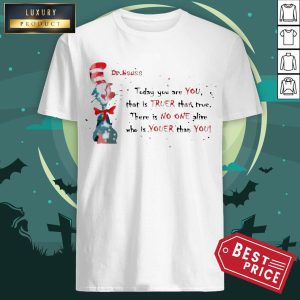 Dr Seuss Today You Are You That Is True Than True Shirt