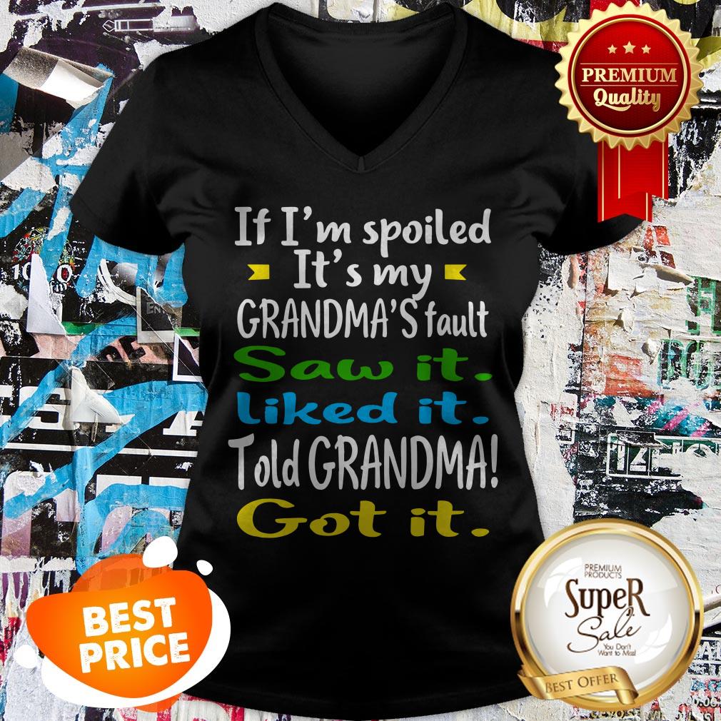 if-im-spoiled-its-my-grandmas-fault-saw-it-liked-it-told-grandma-got-it-v-neck.jpg