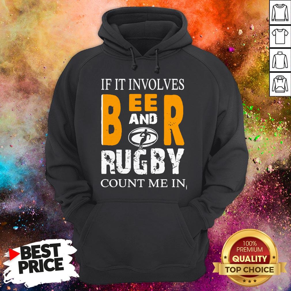 If It Involves Beer And Rugby Count Me In Shirt
