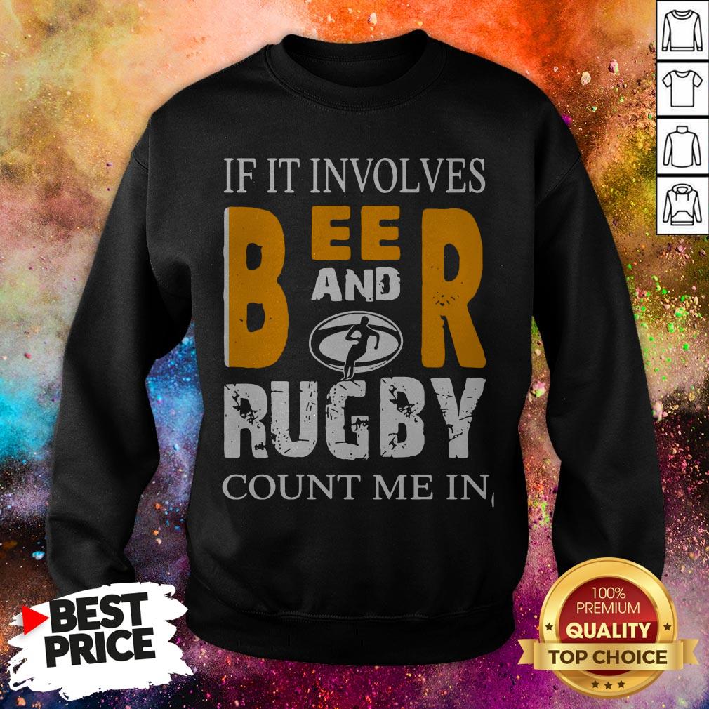 If It Involves Beer And Rugby Count Me In Shirt