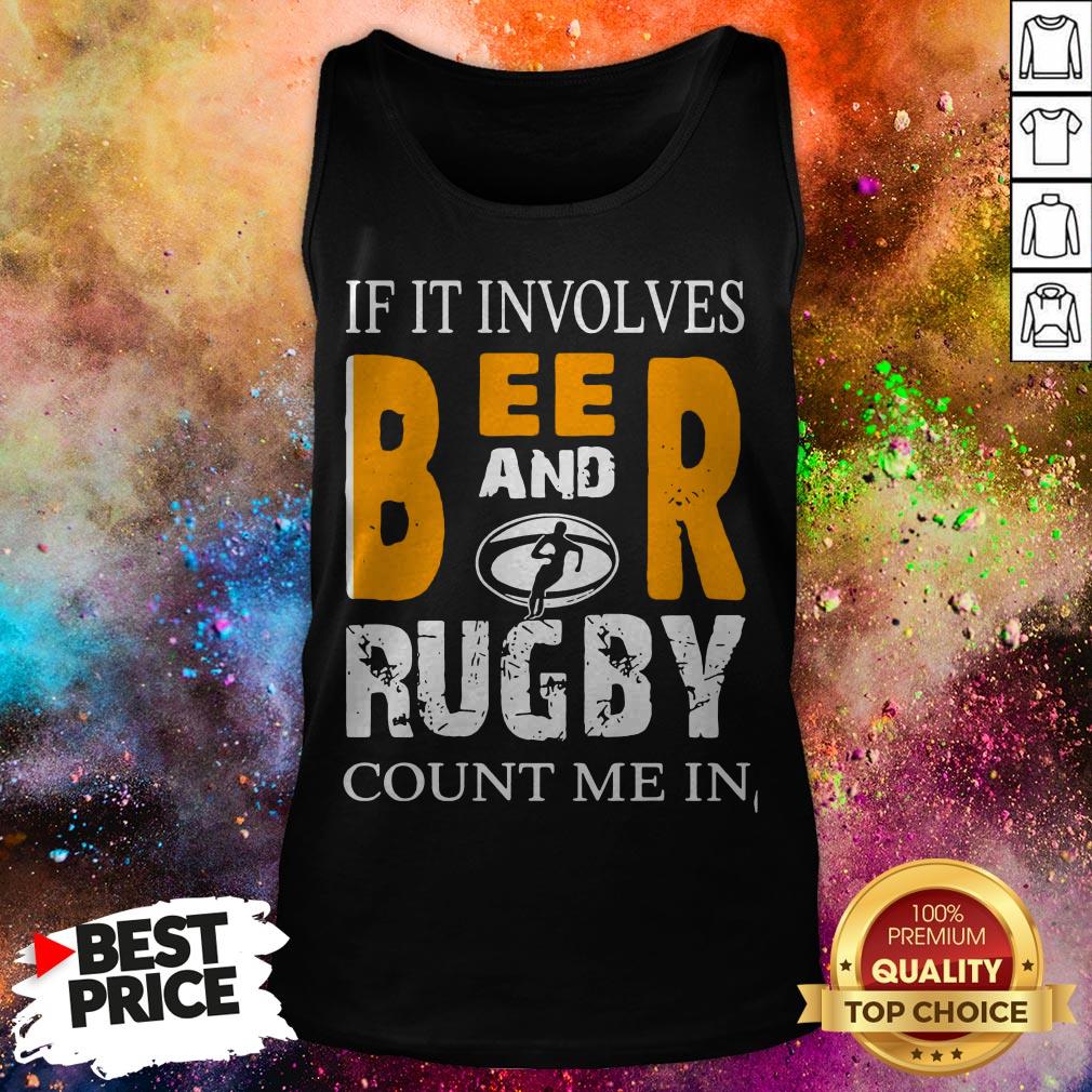 If It Involves Beer And Rugby Count Me In Shirt