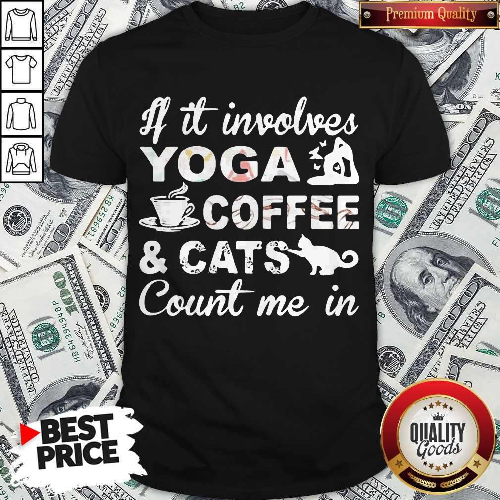 If It Involves Yoga Coffee And Cats Count Me In Shirt
