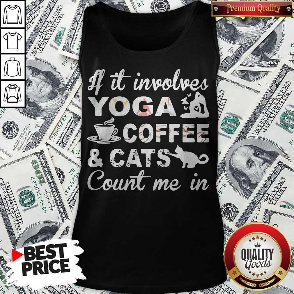 If It Involves Yoga Coffee And Cats Count Me In Shirt