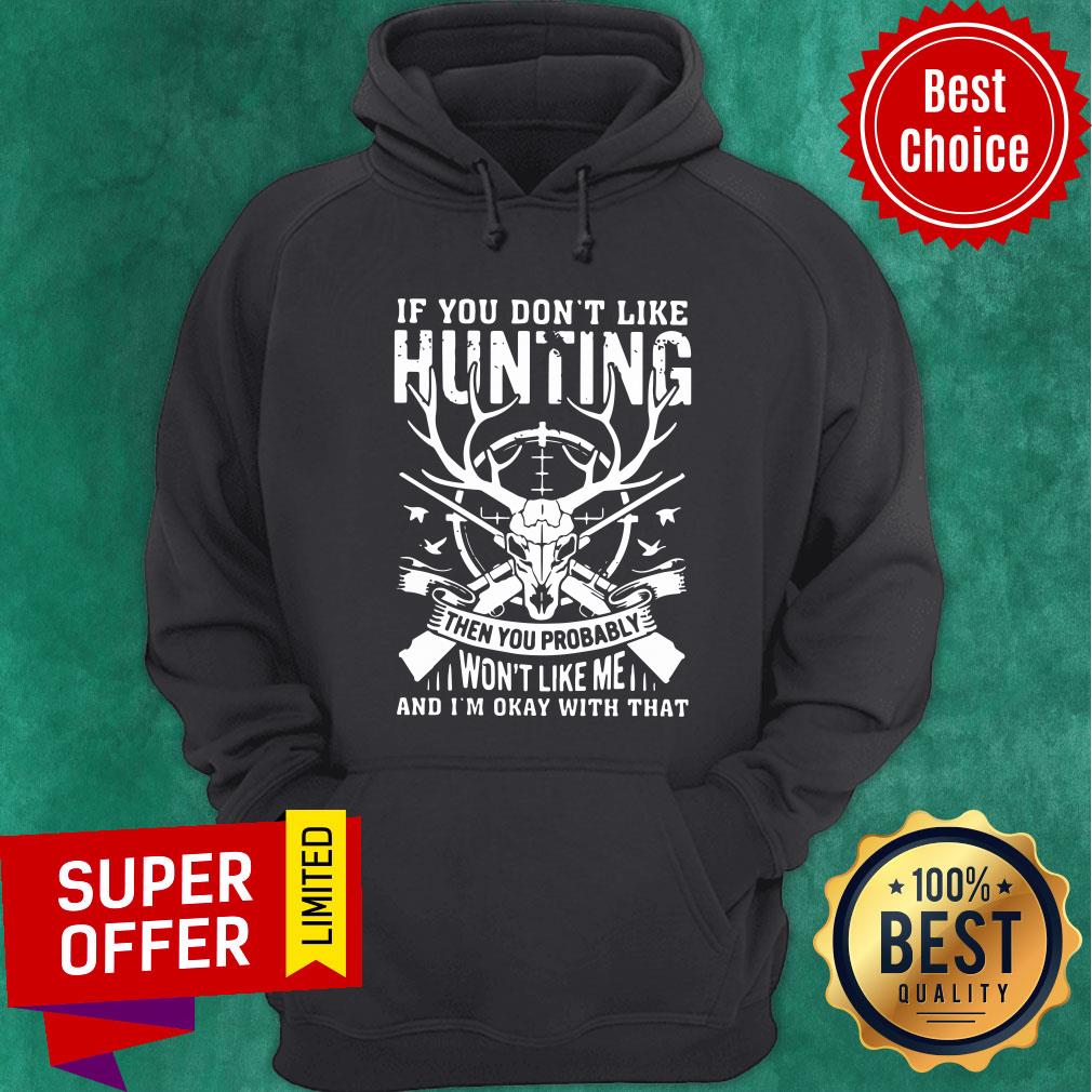 if-you-dont-like-hunting-then-you-probably-wont-like-me-and-im-okay-with-that-hoodie.jpg