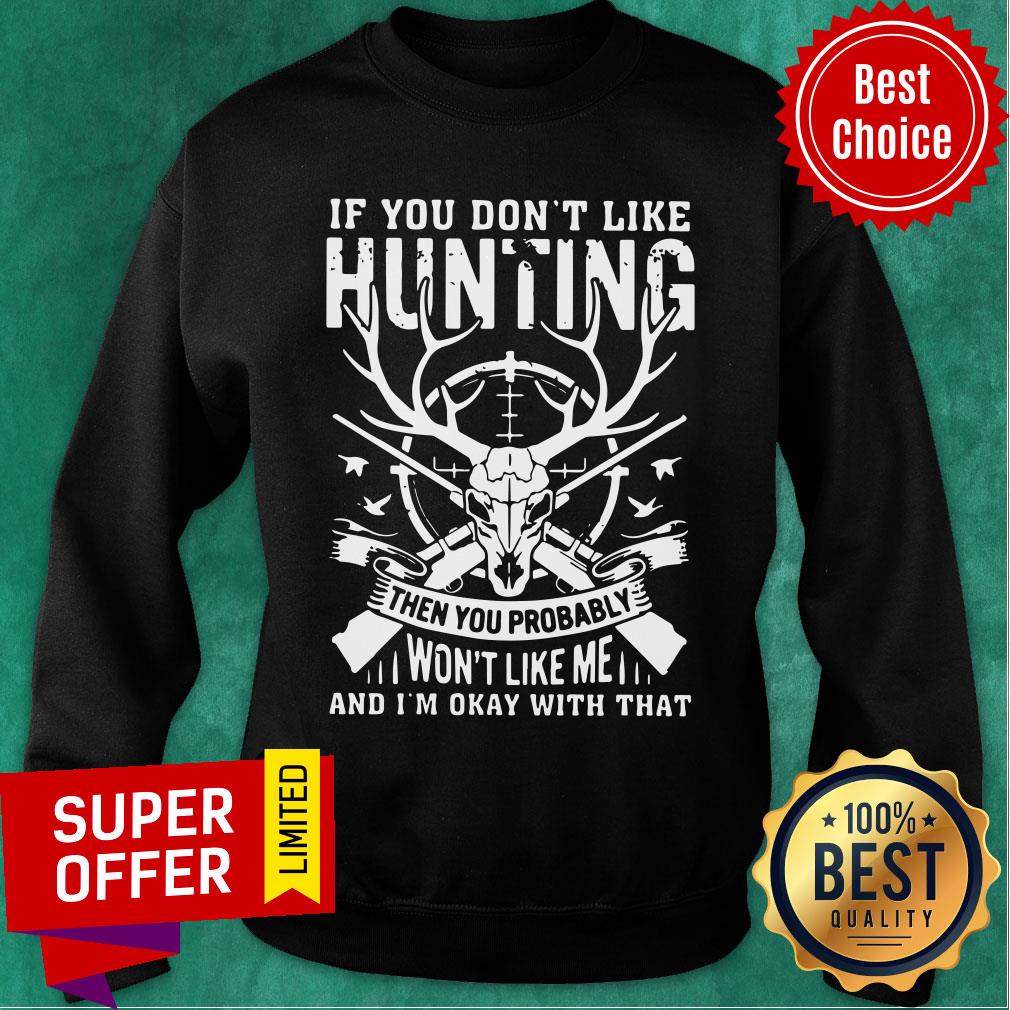 if-you-dont-like-hunting-then-you-probably-wont-like-me-and-im-okay-with-that-sweatshirt.jpg