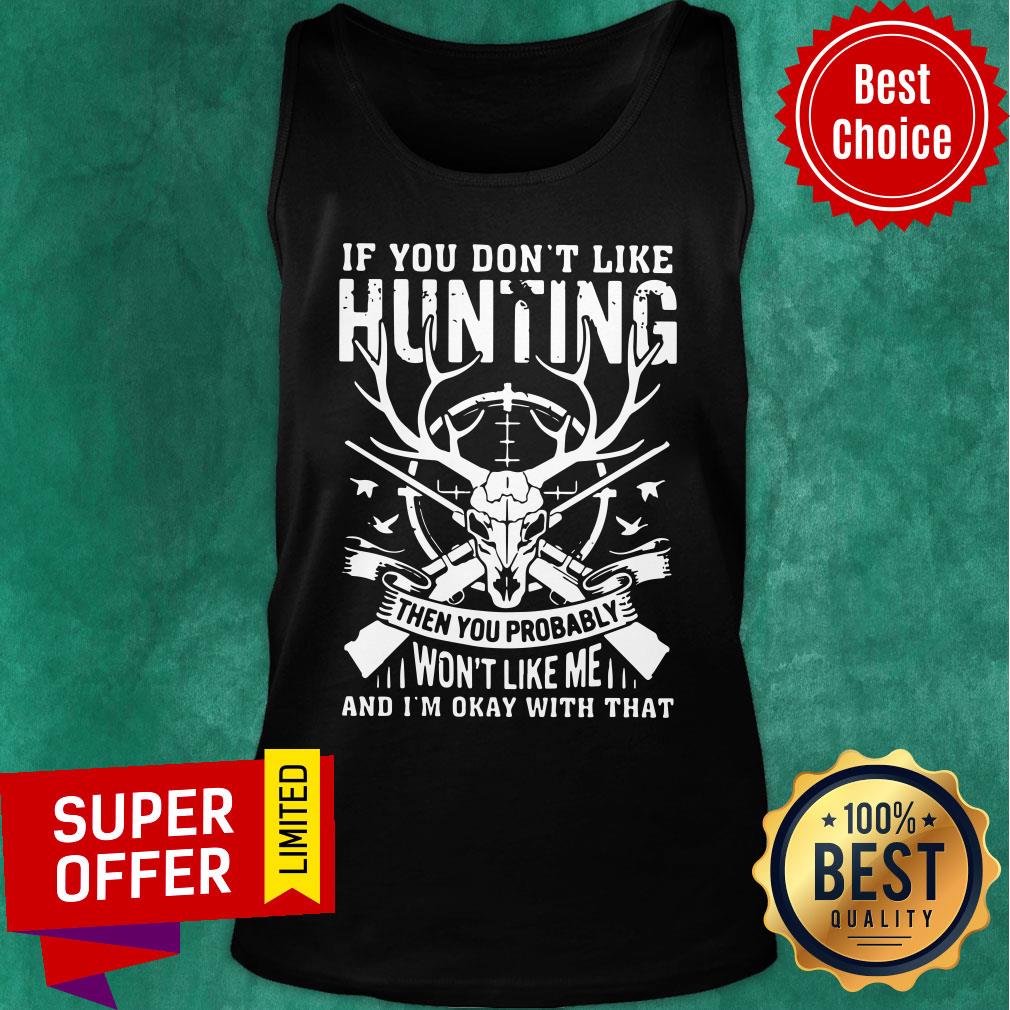 if-you-dont-like-hunting-then-you-probably-wont-like-me-and-im-okay-with-that-tank-top.jpg