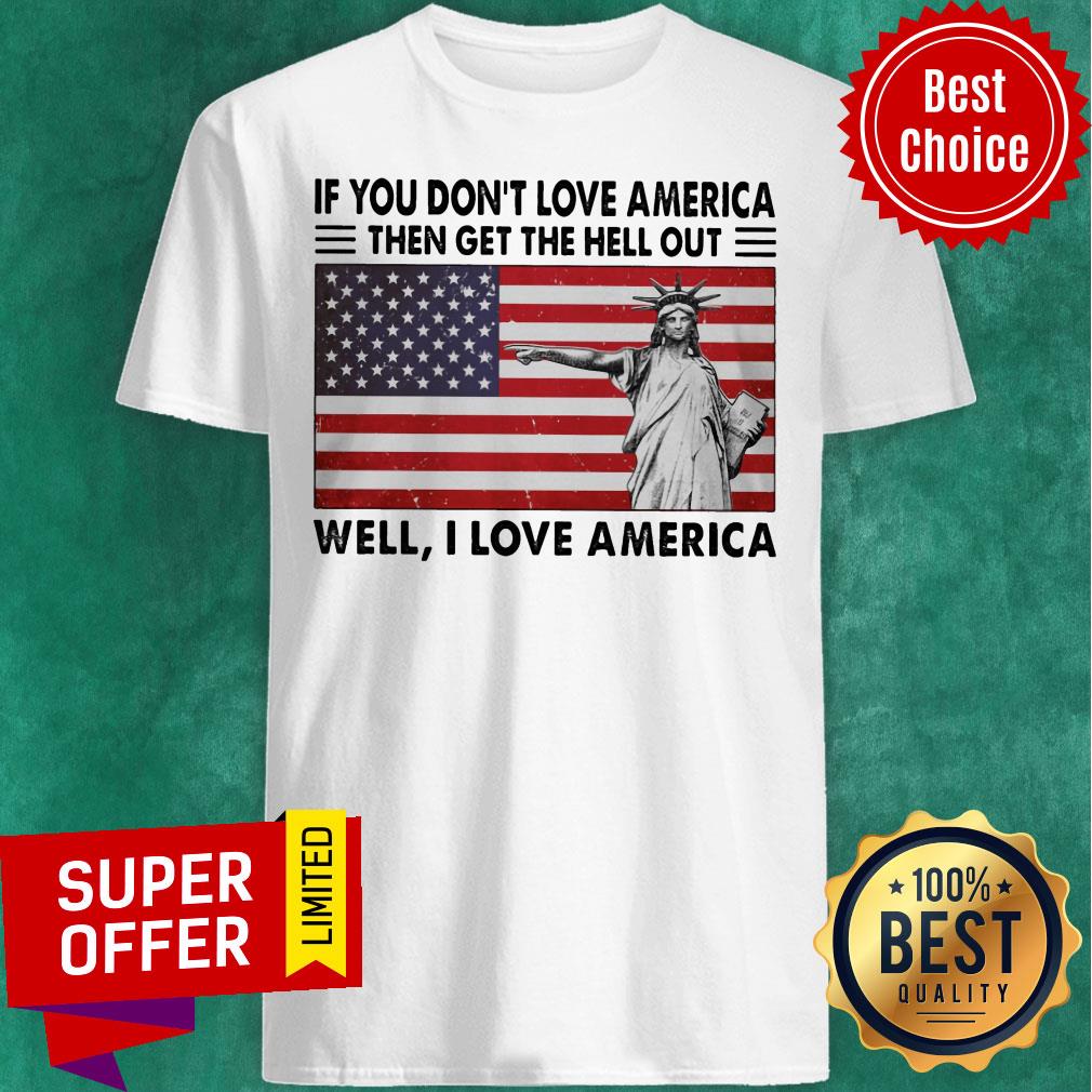If You Don't Love American The Get Hell Out USA Flag Shirt
