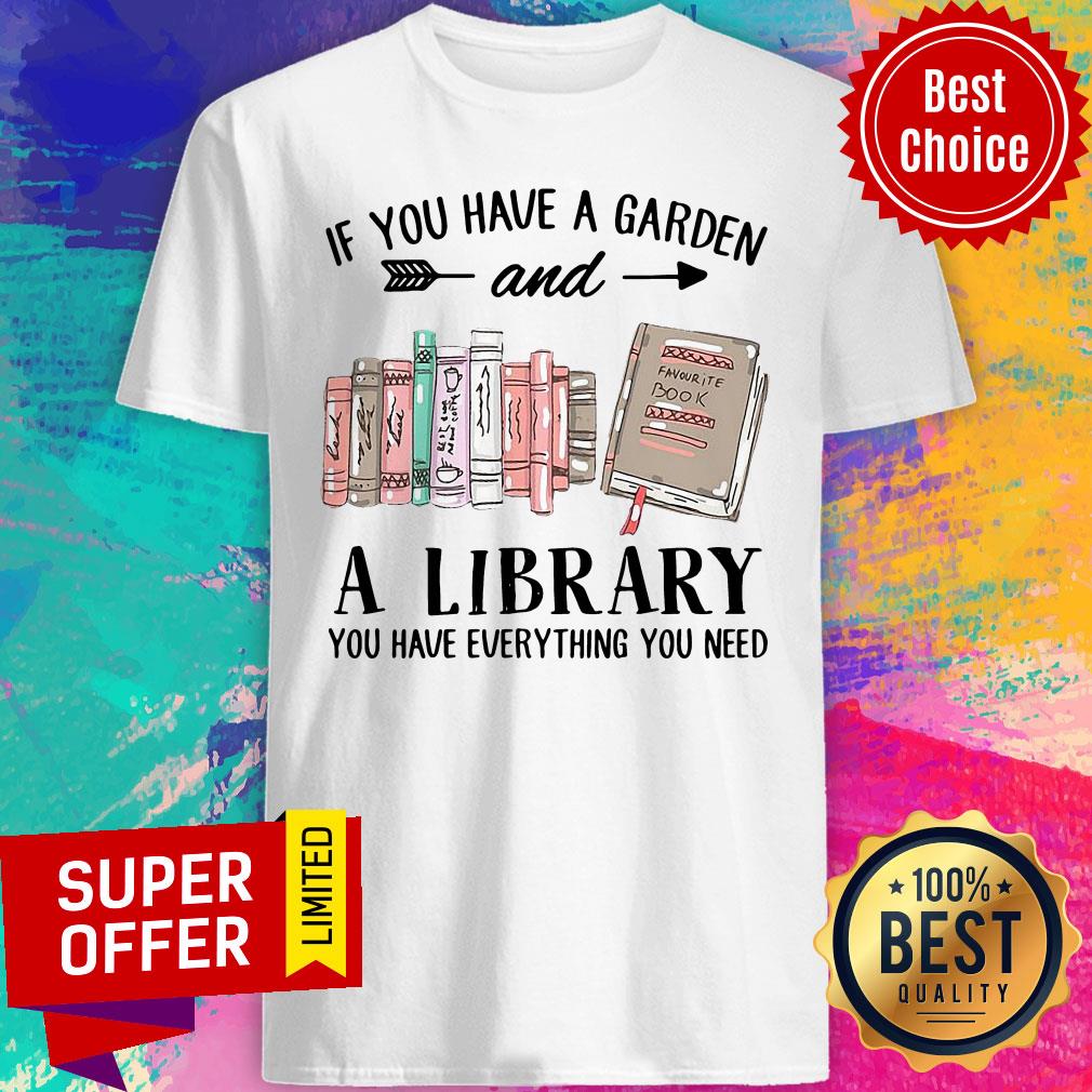 If You Have A Garden And A Library You Have Everything You Need Shirt