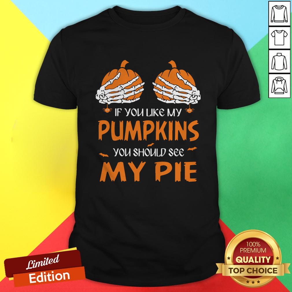 If You Like My Pumpkins You Should See My Pie Halloween Shirt
