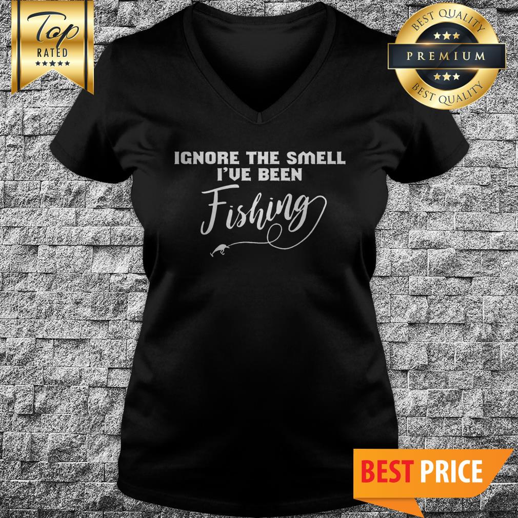 Ignore The Smell I've Been Fishing Shirt