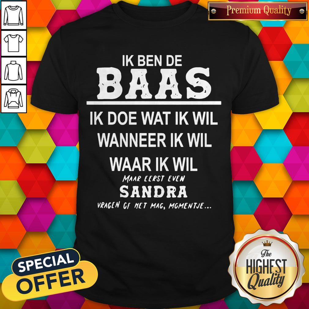 Ik Ben De Baas Ik Doe Wat Ik Wil Wanneer Ik Wil Waar Ik Wil Maar Shirt