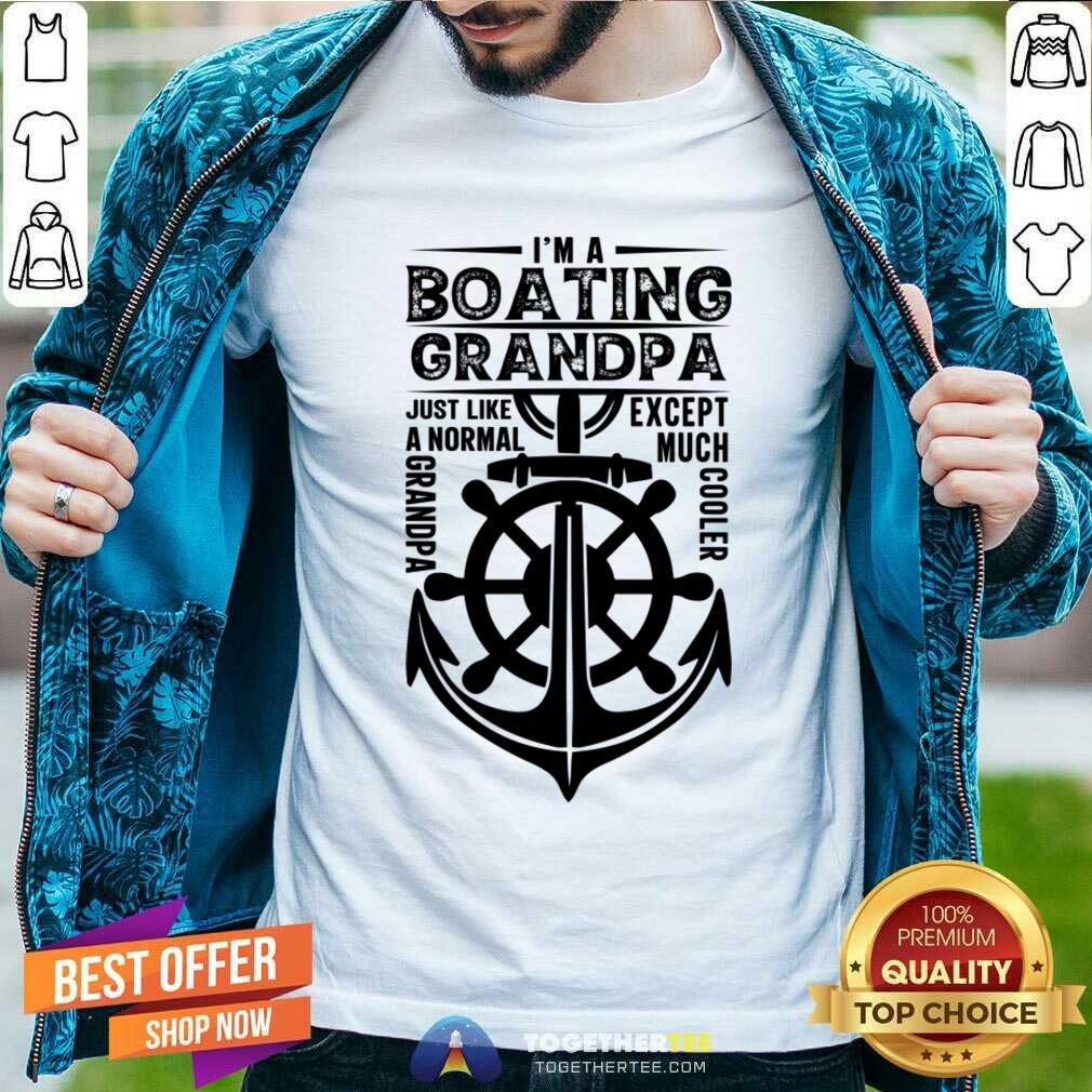 I'm A Boating Grandpa Just Like A Normal Except Much Cooler Shirt