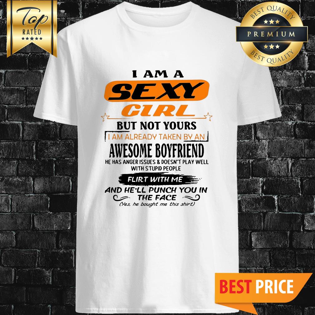 Im A Sexy Girl But Not Yours I Am Already Taken By An Awesome Boyfriend Shirt