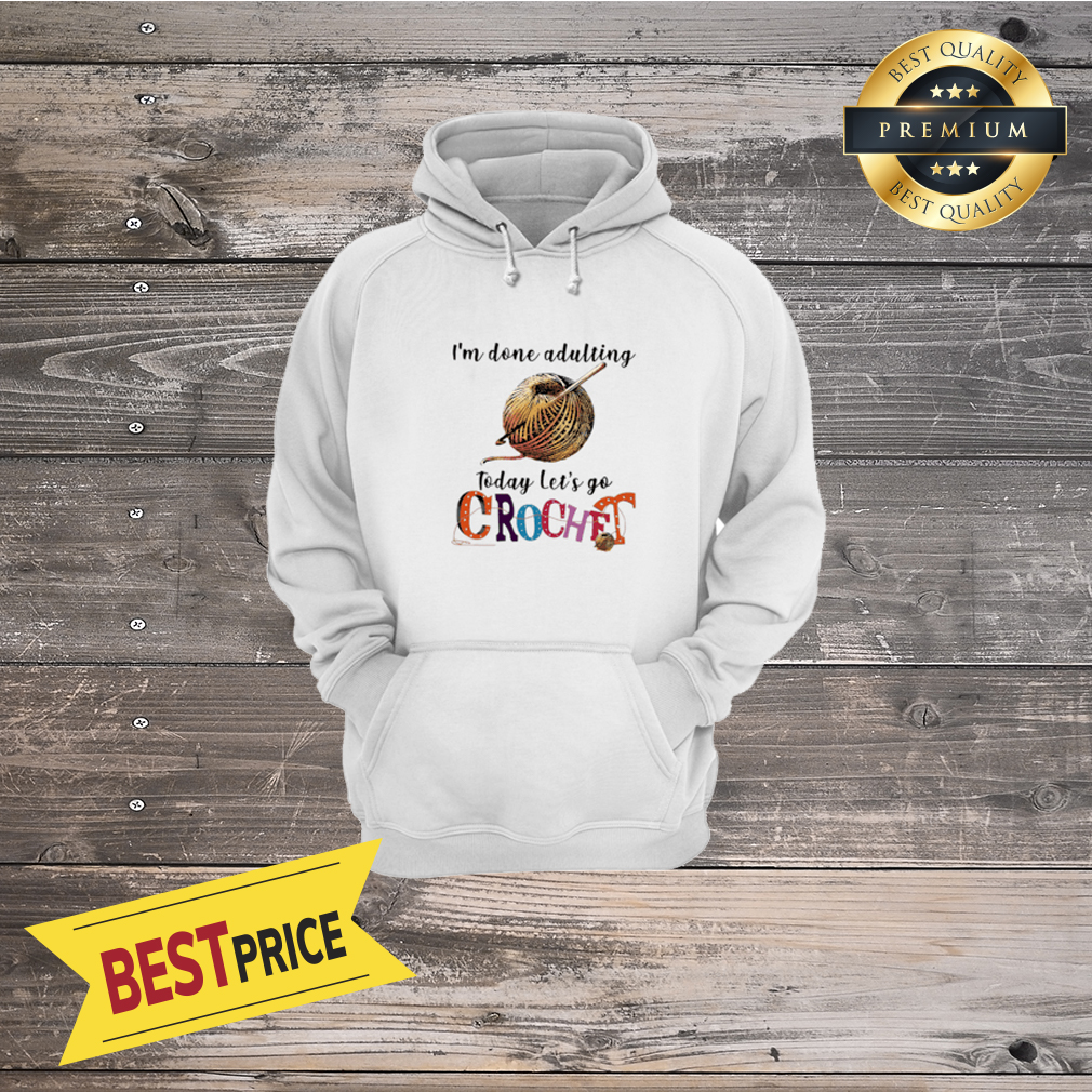 I'm Done Adulting Today Let's Go Crochet Wool Roll Shirt