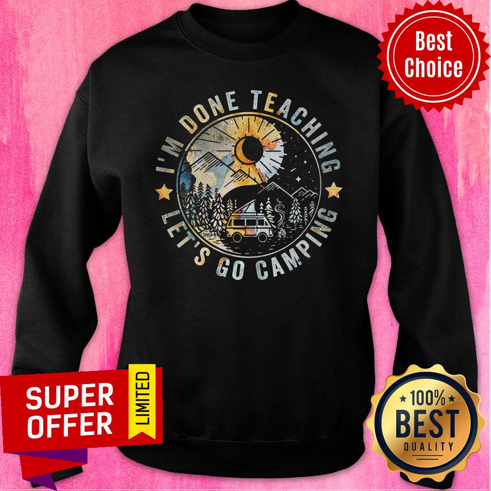 I’m Done Teaching Let’s Go Camping Shirt