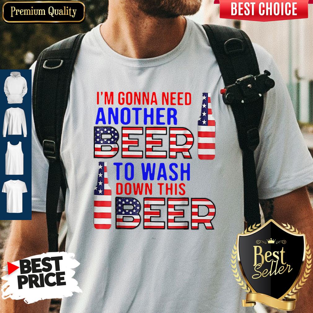 Im Gonna Need Another Beer To Wash Down This Beer American Flag Shirt